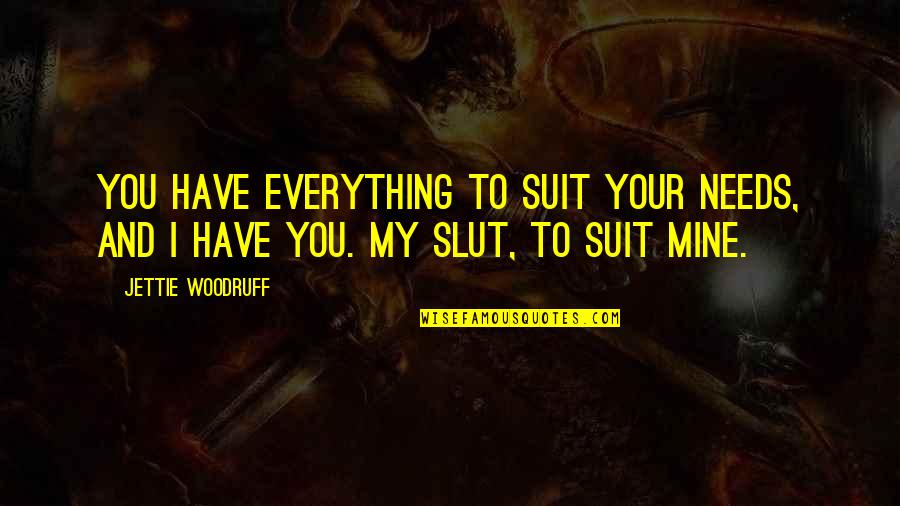 Messed Up Everything Quotes By Jettie Woodruff: You have everything to suit your needs, and