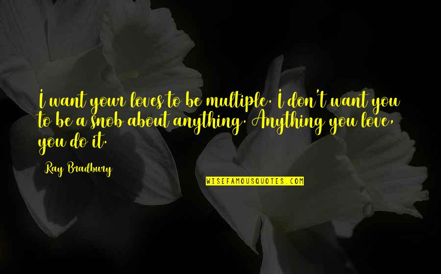 Messed Up Family Quotes By Ray Bradbury: I want your loves to be multiple. I Messed Up Family Quotes By Ray Bradbury: I want your loves to be multiple. I