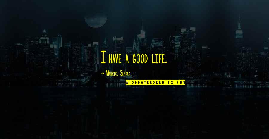 Messed Up Minds Quotes By Maurice Sendak: I have a good life.