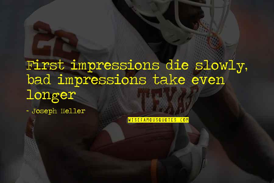 Messed Up Parents Quotes By Joseph Heller: First impressions die slowly, bad impressions take even Messed Up Parents Quotes By Joseph Heller: First impressions die slowly, bad impressions take even