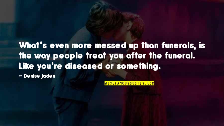 Messed Up People Quotes By Denise Jaden: What's even more messed up than funerals, is