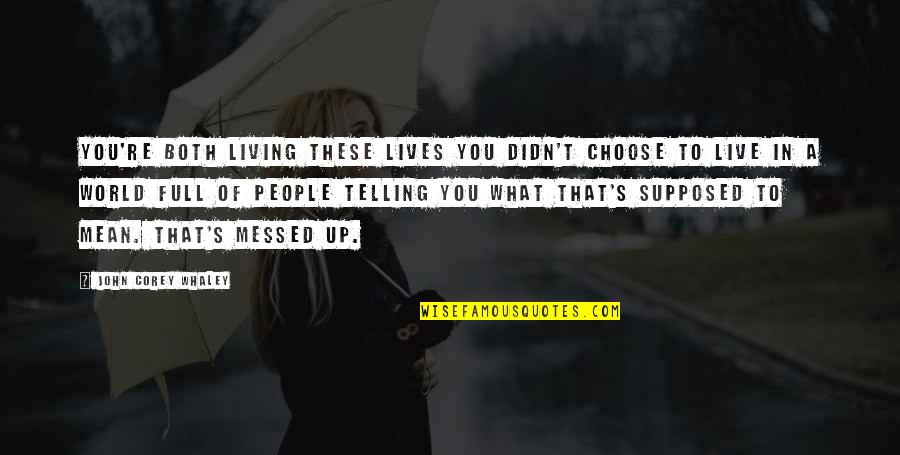Messed Up People Quotes By John Corey Whaley: You're both living these lives you didn't choose