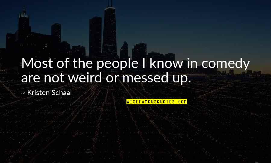 Messed Up People Quotes By Kristen Schaal: Most of the people I know in comedy