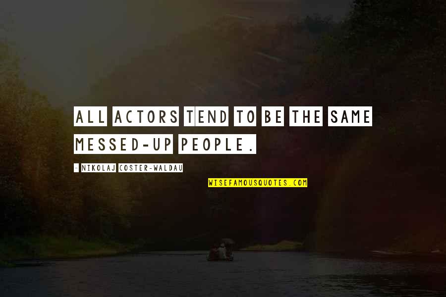 Messed Up People Quotes By Nikolaj Coster-Waldau: All actors tend to be the same messed-up