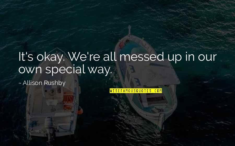 Messed Up Quotes By Allison Rushby: It's okay. We're all messed up in our