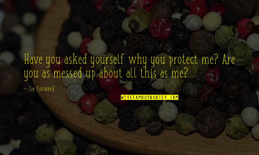 Messed Up Quotes By Zoe Forward: Have you asked yourself why you protect me?