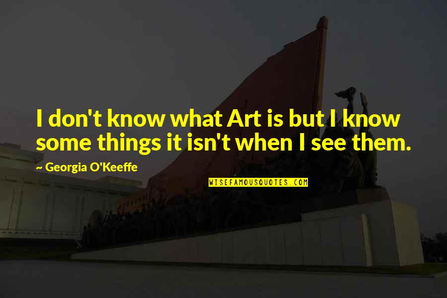 Messed Up Situation Quotes By Georgia O'Keeffe: I don't know what Art is but I