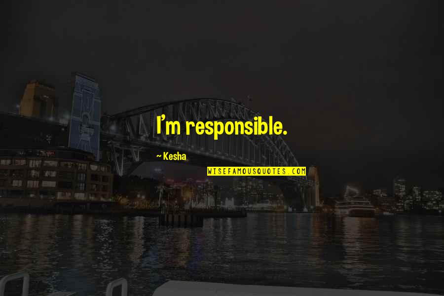Messed Up World Quotes By Kesha: I'm responsible. Messed Up World Quotes By Kesha: I'm responsible.