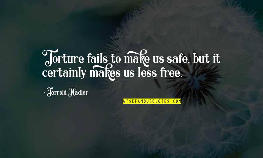 Messelaars Quotes By Jerrold Nadler: Torture fails to make us safe, but it Messelaars Quotes By Jerrold Nadler: Torture fails to make us safe, but it