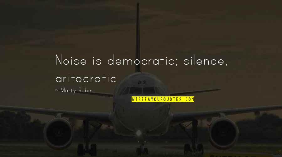 Messelaars Quotes By Marty Rubin: Noise is democratic; silence, aritocratic Messelaars Quotes By Marty Rubin: Noise is democratic; silence, aritocratic