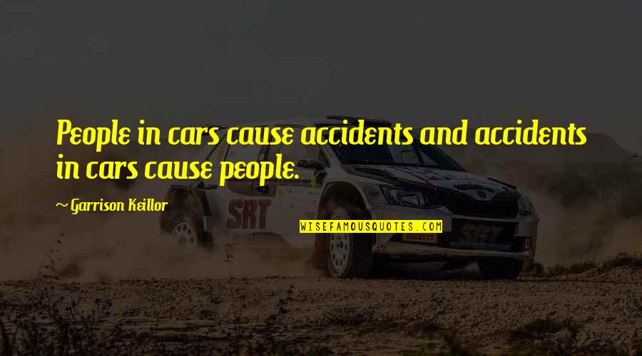 Messenger Home Quotes By Garrison Keillor: People in cars cause accidents and accidents in Messenger Home Quotes By Garrison Keillor: People in cars cause accidents and accidents in