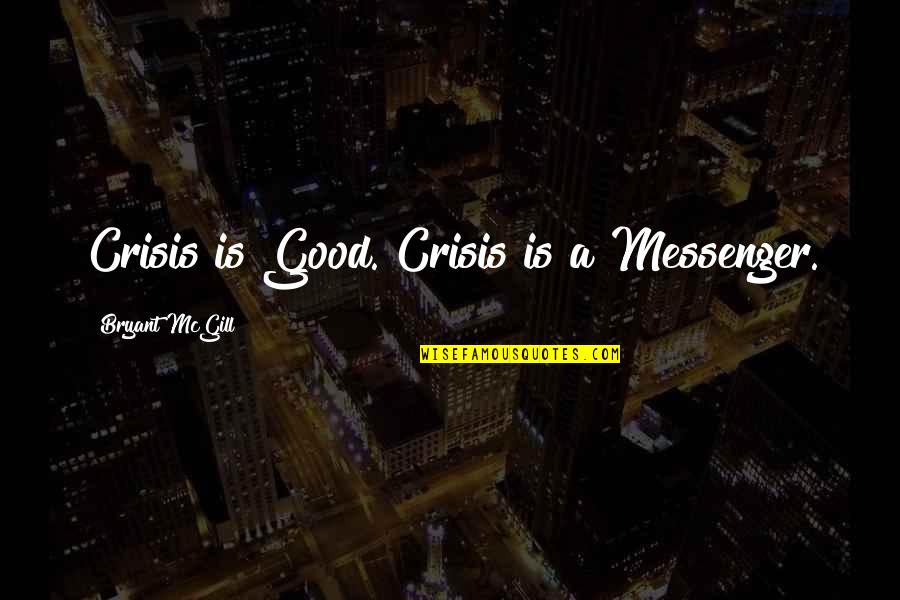 Messenger Quotes By Bryant McGill: Crisis is Good. Crisis is a Messenger.
