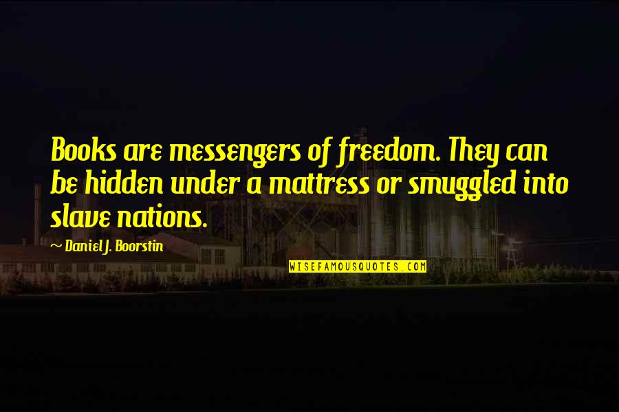 Messengers Book Quotes By Daniel J. Boorstin: Books are messengers of freedom. They can be Messengers Book Quotes By Daniel J. Boorstin: Books are messengers of freedom. They can be