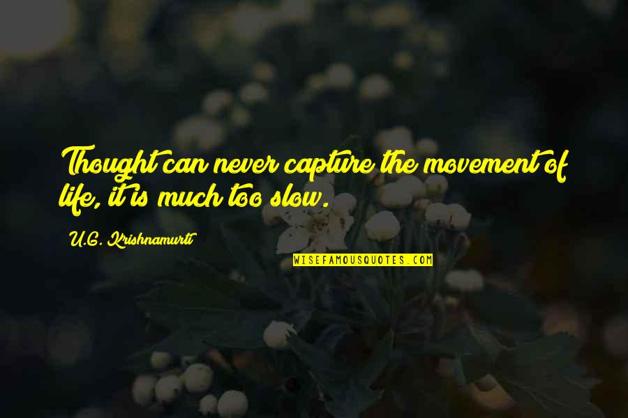 Messengers In Life Quotes By U.G. Krishnamurti: Thought can never capture the movement of life, Messengers In Life Quotes By U.G. Krishnamurti: Thought can never capture the movement of life,
