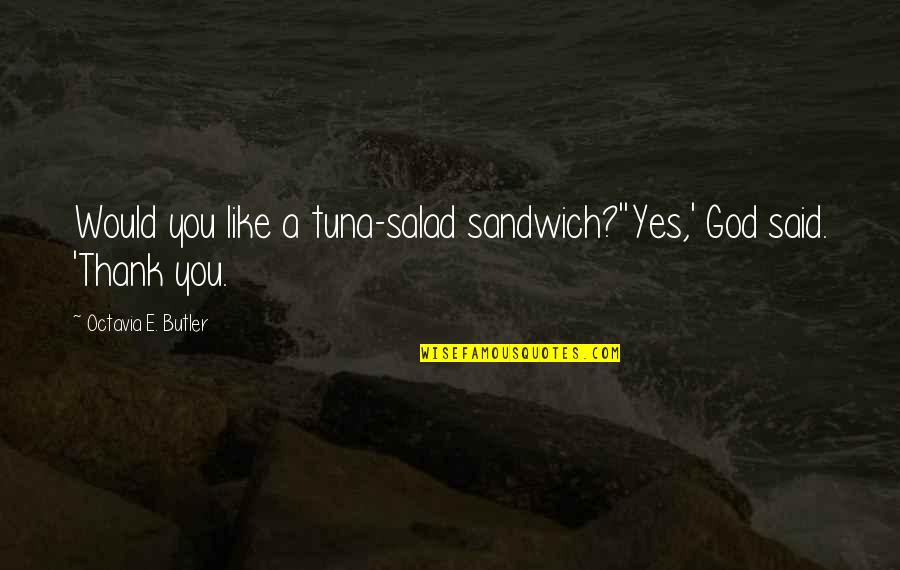 Messengers Movie Quotes By Octavia E. Butler: Would you like a tuna-salad sandwich?''Yes,' God said. Messengers Movie Quotes By Octavia E. Butler: Would you like a tuna-salad sandwich?''Yes,' God said.