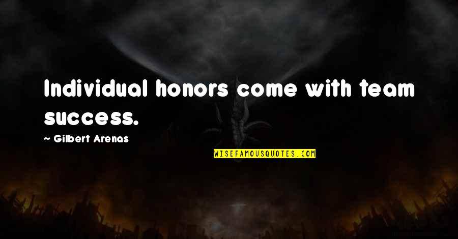 Messenians Quotes By Gilbert Arenas: Individual honors come with team success. Messenians Quotes By Gilbert Arenas: Individual honors come with team success.