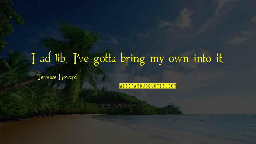 Messenians Quotes By Terrence Howard: I ad lib. I've gotta bring my own Messenians Quotes By Terrence Howard: I ad lib. I've gotta bring my own
