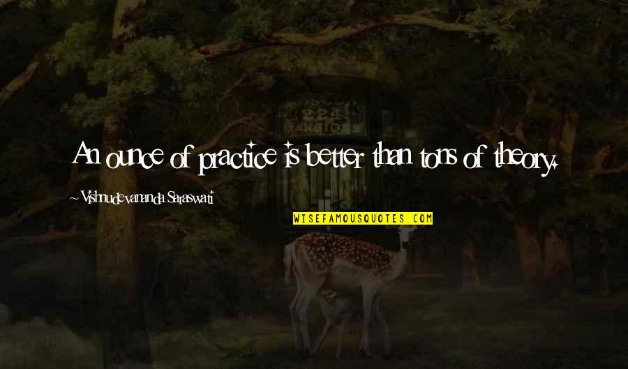 Messenians Quotes By Vishnudevananda Saraswati: An ounce of practice is better than tons Messenians Quotes By Vishnudevananda Saraswati: An ounce of practice is better than tons