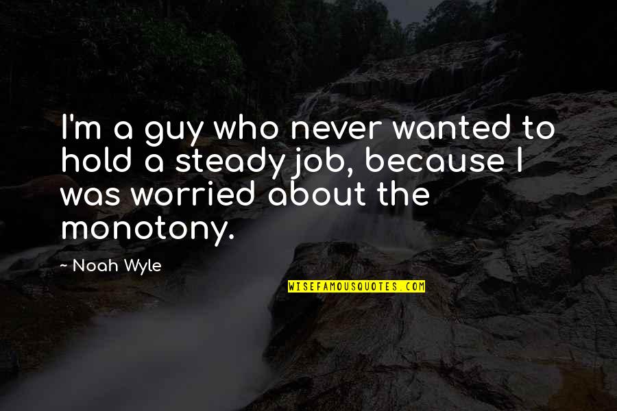 Messeret Foundation Quotes By Noah Wyle: I'm a guy who never wanted to hold Messeret Foundation Quotes By Noah Wyle: I'm a guy who never wanted to hold