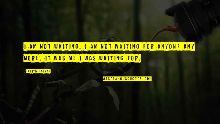 Messeret Tewolde Quotes By Priya Parmar: I am not waiting. I am not waiting