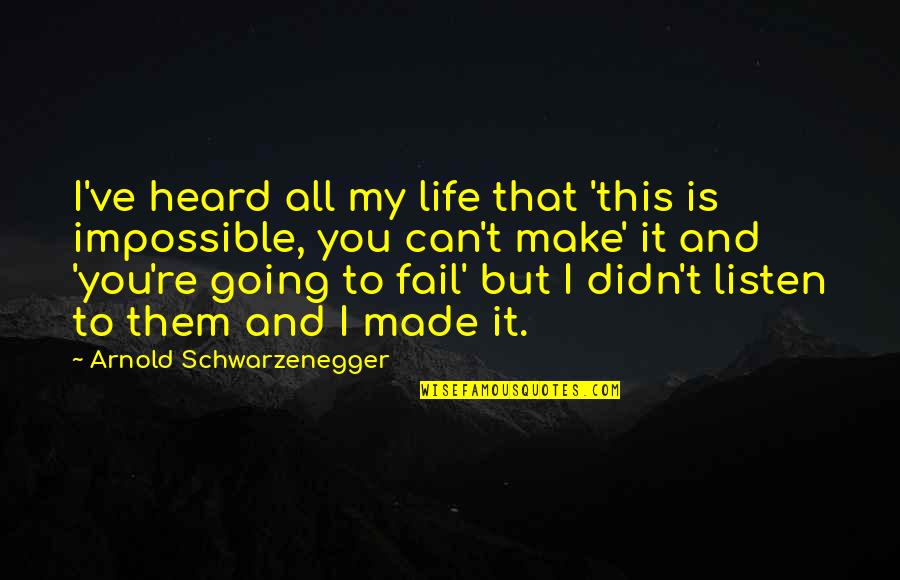 Messeret Woldemichael Quotes By Arnold Schwarzenegger: I've heard all my life that 'this is Messeret Woldemichael Quotes By Arnold Schwarzenegger: I've heard all my life that 'this is