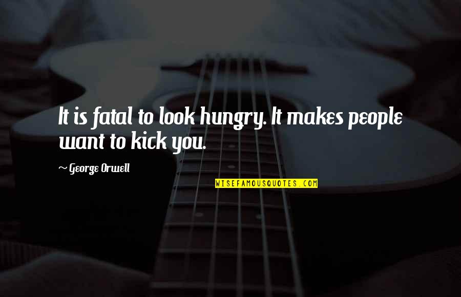 Messeret Woldemichael Quotes By George Orwell: It is fatal to look hungry. It makes Messeret Woldemichael Quotes By George Orwell: It is fatal to look hungry. It makes