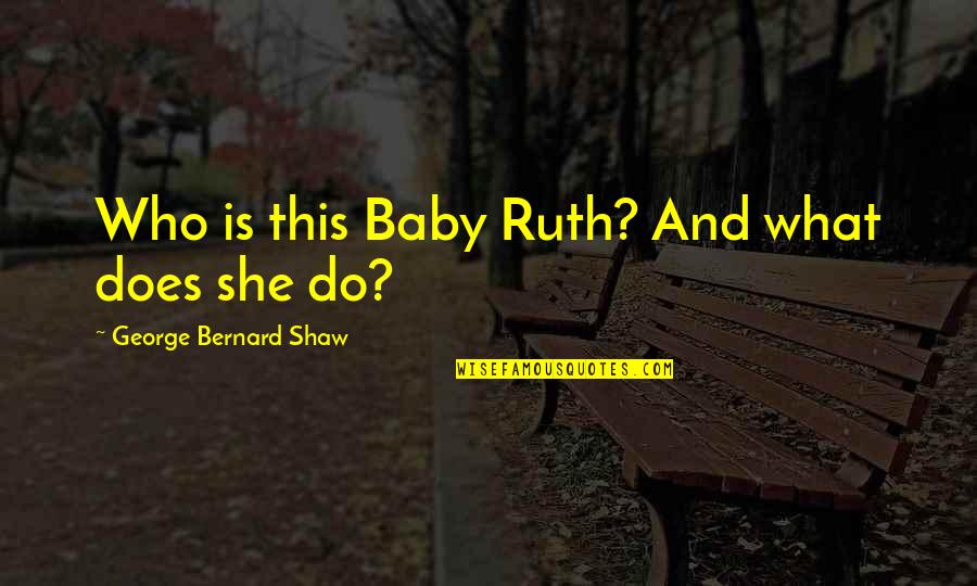 Messerschmidts Quotes By George Bernard Shaw: Who is this Baby Ruth? And what does