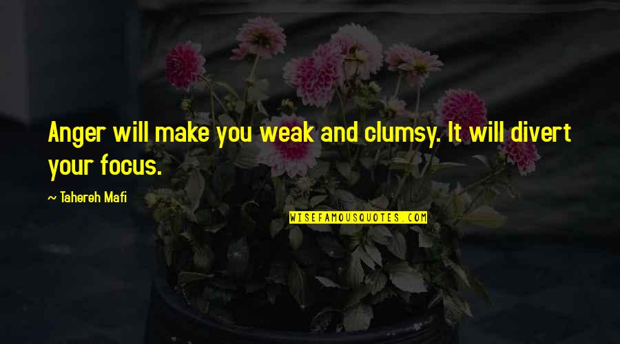 Messerschmidts Quotes By Tahereh Mafi: Anger will make you weak and clumsy. It