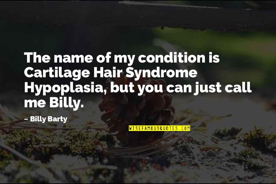 Messerschmitt Me 163 Quotes By Billy Barty: The name of my condition is Cartilage Hair