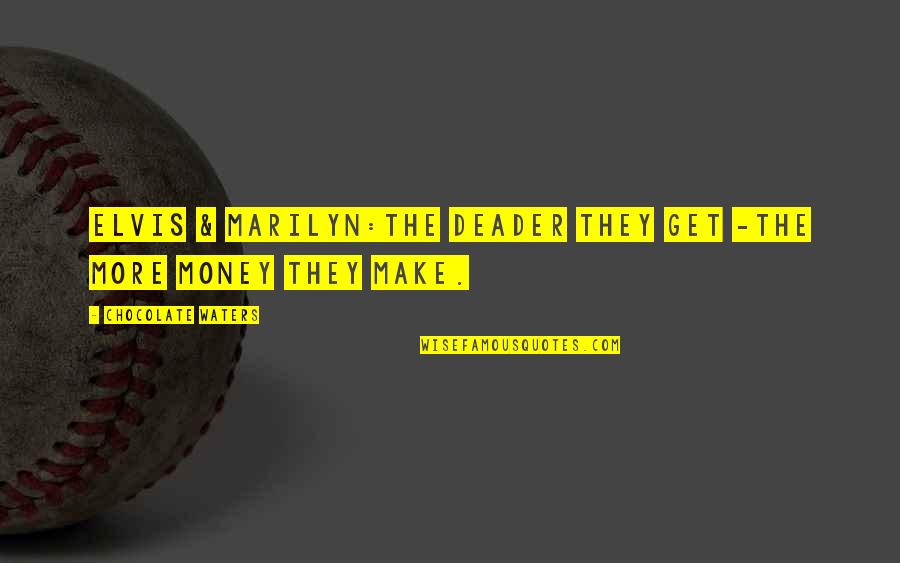Messerschmitt Me 163 Quotes By Chocolate Waters: ELVIS & MARILYN:The deader they get -the more
