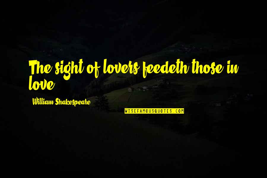 Messerschmitt Me 323 Quotes By William Shakespeare: The sight of lovers feedeth those in love. Messerschmitt Me 323 Quotes By William Shakespeare: The sight of lovers feedeth those in love.