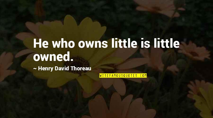 Messerschmitt Me 410 Quotes By Henry David Thoreau: He who owns little is little owned. Messerschmitt Me 410 Quotes By Henry David Thoreau: He who owns little is little owned.