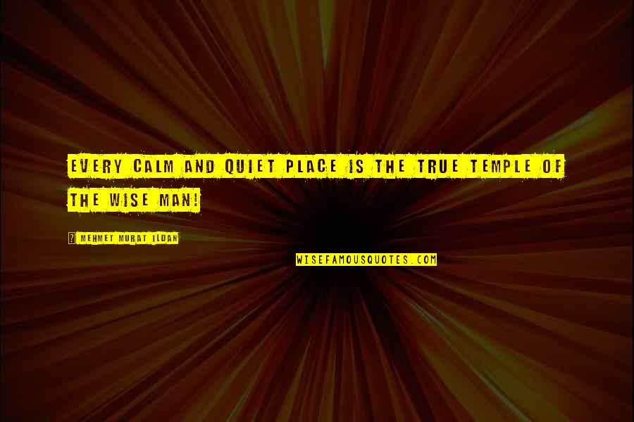 Messerschmitts Quotes By Mehmet Murat Ildan: Every calm and quiet place is the true Messerschmitts Quotes By Mehmet Murat Ildan: Every calm and quiet place is the true