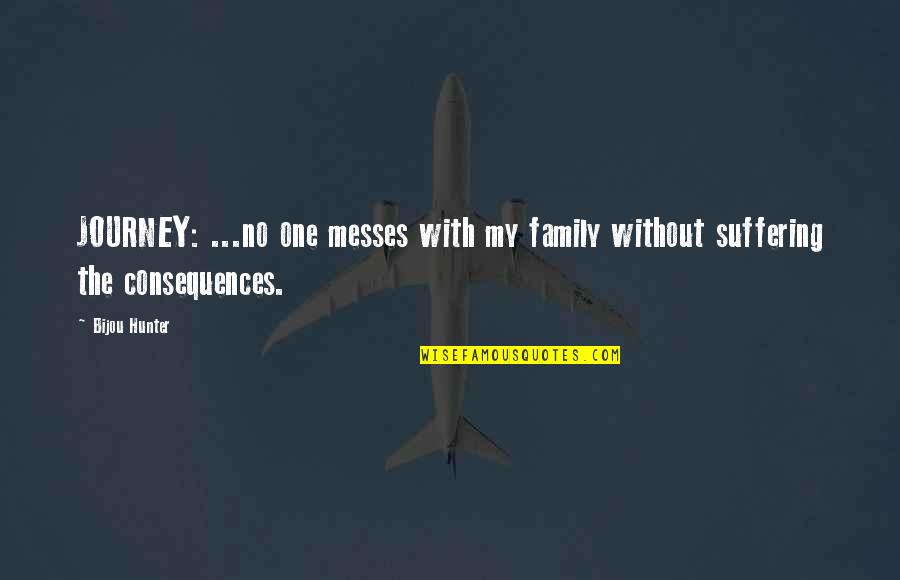 Messes Quotes By Bijou Hunter: JOURNEY: ...no one messes with my family without