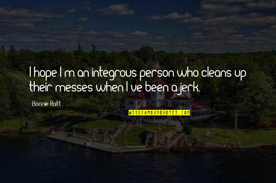 Messes Quotes By Bonnie Raitt: I hope I'm an integrous person who cleans