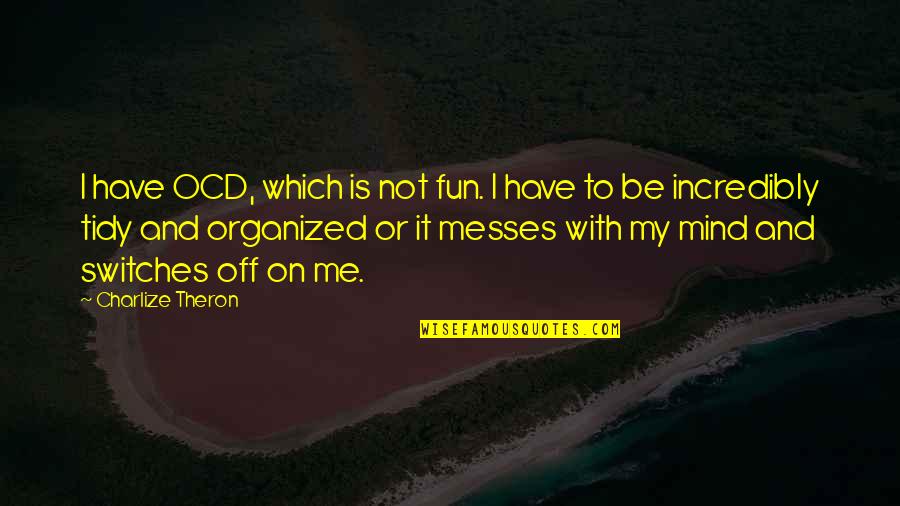 Messes Quotes By Charlize Theron: I have OCD, which is not fun. I Messes Quotes By Charlize Theron: I have OCD, which is not fun. I