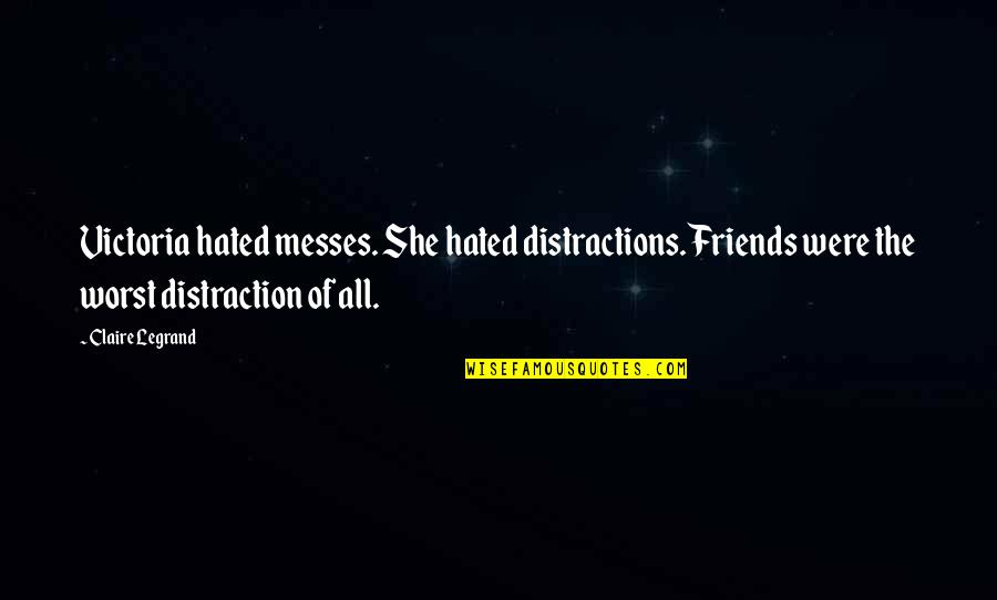 Messes Quotes By Claire Legrand: Victoria hated messes. She hated distractions. Friends were Messes Quotes By Claire Legrand: Victoria hated messes. She hated distractions. Friends were