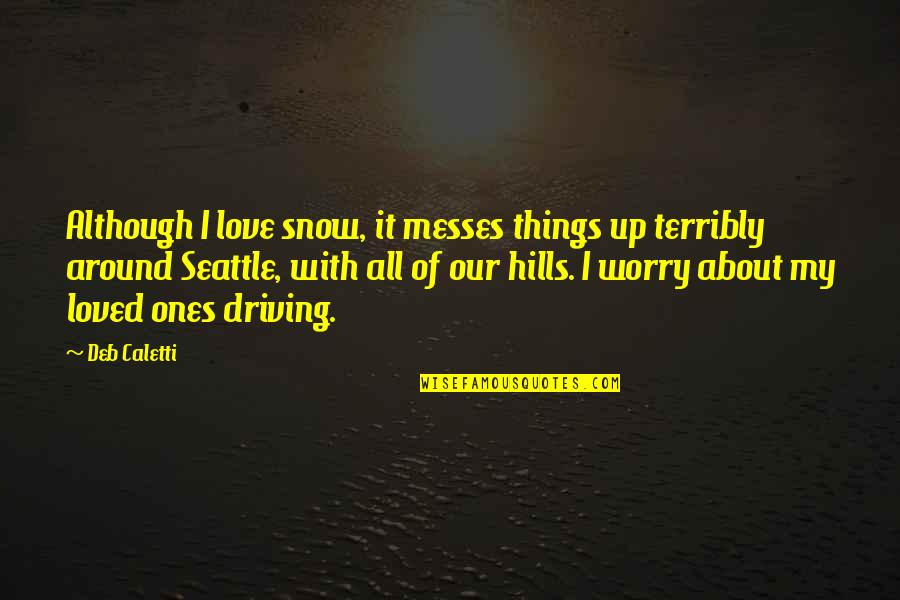 Messes Quotes By Deb Caletti: Although I love snow, it messes things up
