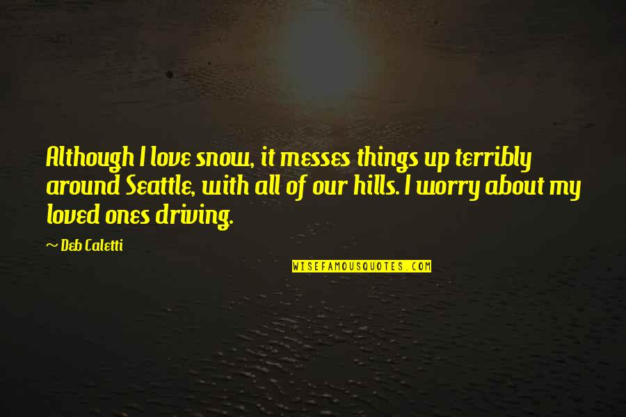 Messes Quotes By Deb Caletti: Although I love snow, it messes things up Messes Quotes By Deb Caletti: Although I love snow, it messes things up