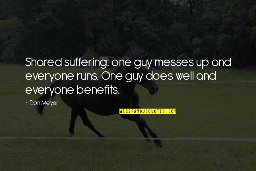 Messes Quotes By Don Meyer: Shared suffering: one guy messes up and everyone Messes Quotes By Don Meyer: Shared suffering: one guy messes up and everyone
