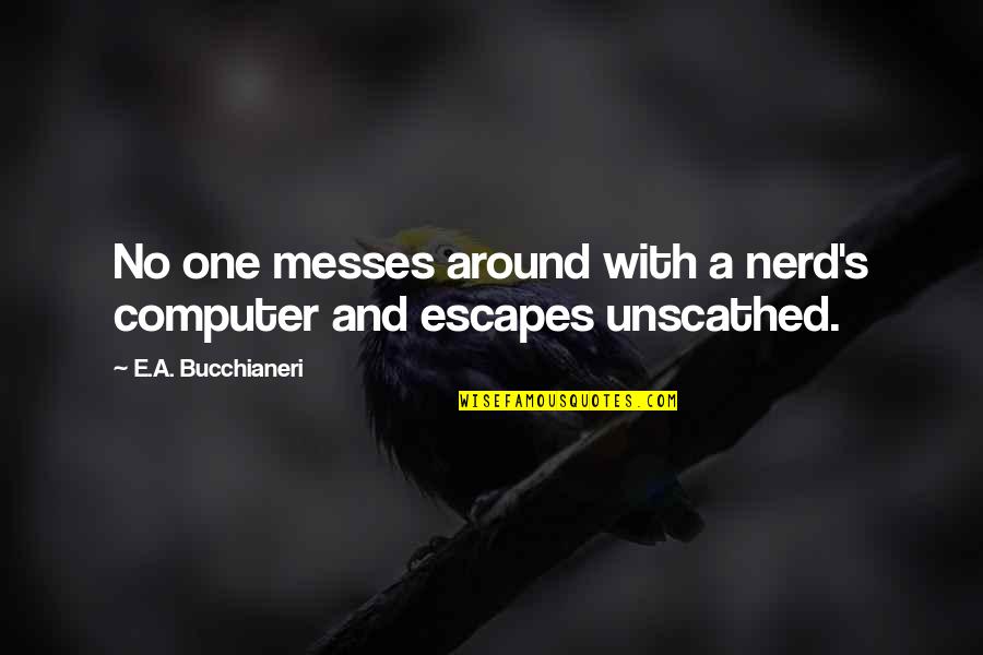 Messes Quotes By E.A. Bucchianeri: No one messes around with a nerd's computer Messes Quotes By E.A. Bucchianeri: No one messes around with a nerd's computer