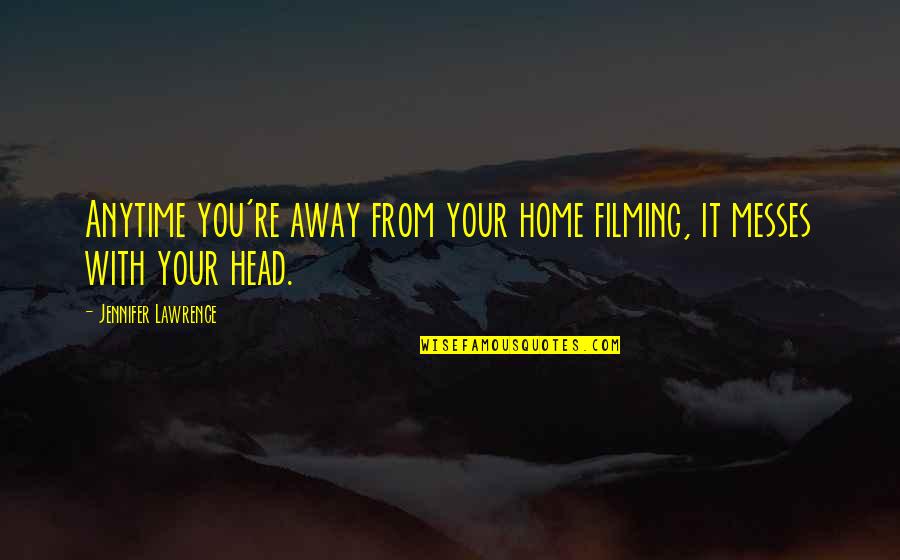 Messes Quotes By Jennifer Lawrence: Anytime you're away from your home filming, it Messes Quotes By Jennifer Lawrence: Anytime you're away from your home filming, it