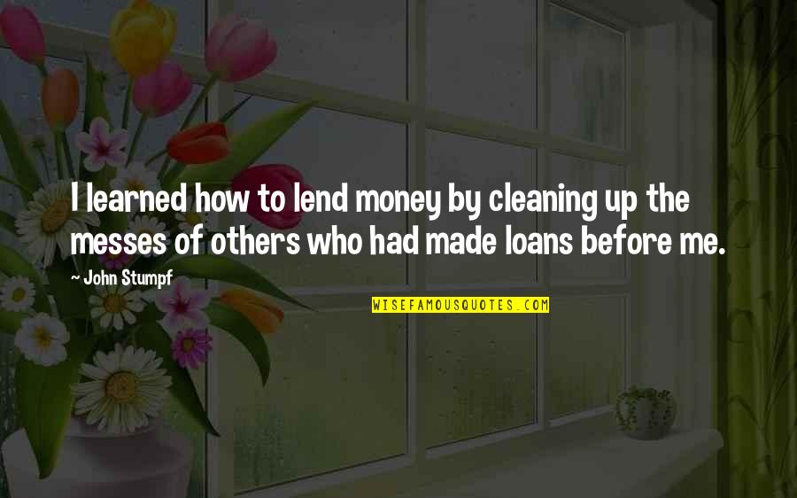 Messes Quotes By John Stumpf: I learned how to lend money by cleaning
