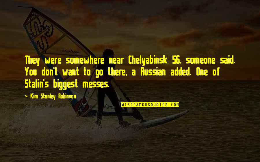 Messes Quotes By Kim Stanley Robinson: They were somewhere near Chelyabinsk 56, someone said.