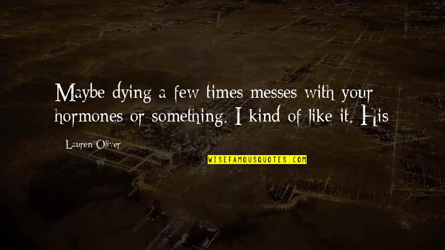 Messes Quotes By Lauren Oliver: Maybe dying a few times messes with your