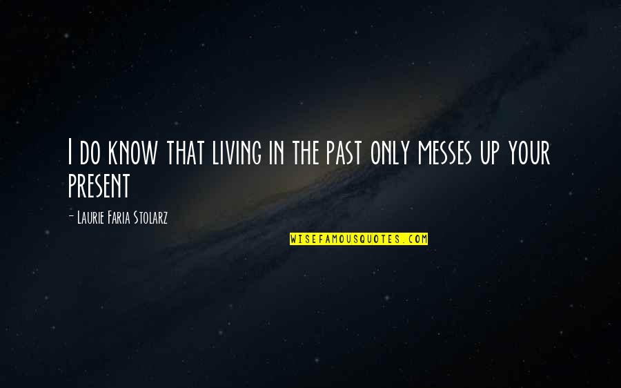 Messes Quotes By Laurie Faria Stolarz: I do know that living in the past Messes Quotes By Laurie Faria Stolarz: I do know that living in the past