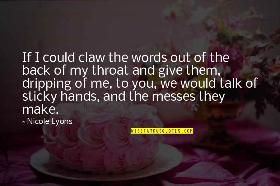 Messes Quotes By Nicole Lyons: If I could claw the words out of Messes Quotes By Nicole Lyons: If I could claw the words out of