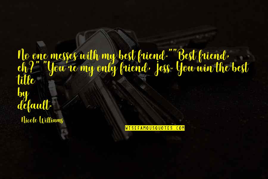 Messes Quotes By Nicole Williams: No one messes with my best friend.""Best friend, Messes Quotes By Nicole Williams: No one messes with my best friend.""Best friend,