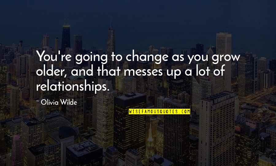 Messes Quotes By Olivia Wilde: You're going to change as you grow older,
