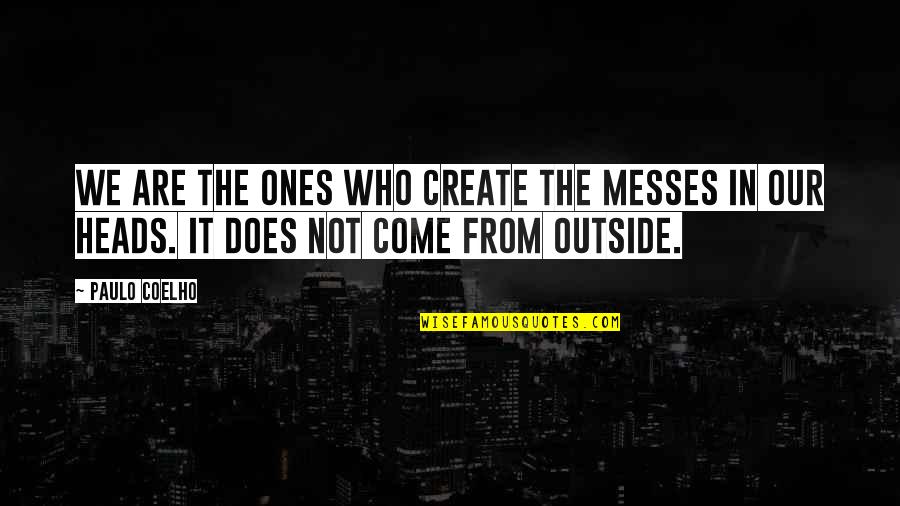 Messes Quotes By Paulo Coelho: We are the ones who create the messes